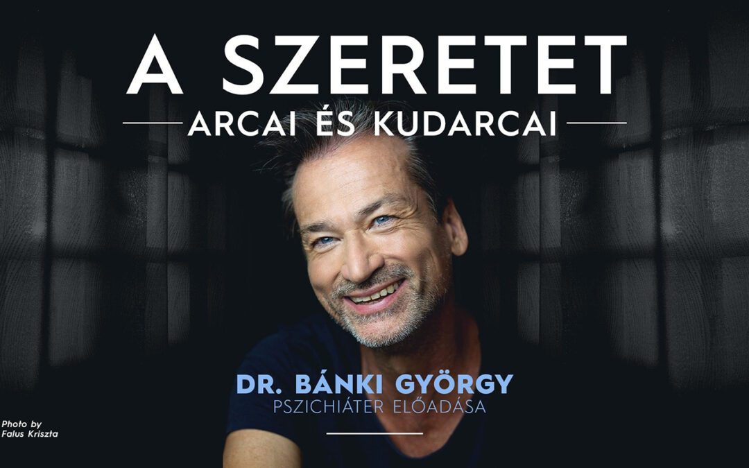 A szeretet arcai és kudarcai Dr. Bánki György pszichiáter előadása