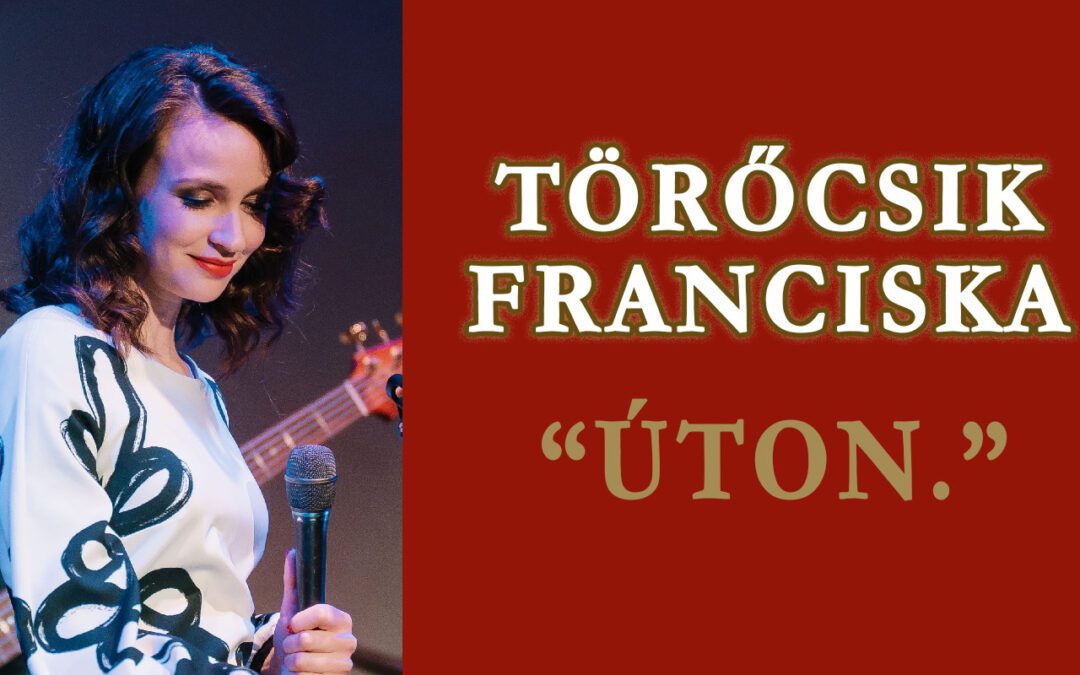 TÖRŐCSIK FRANCISKA – “ÚTON.”